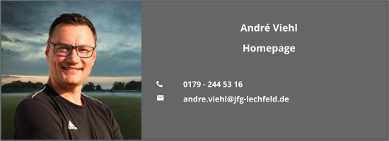 André Viehl Homepage  	0179 - 244 53 16 	andre.viehl@jfg-lechfeld.de